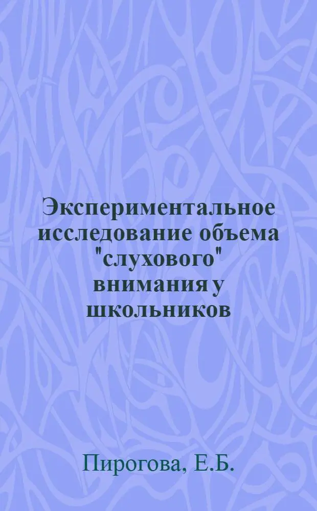 Экспериментальное исследование объема "слухового" внимания у школьников : (IV и VIII кл.) : Автореферат дисс. на соискание учен. степени канд. психол. наук : (731)