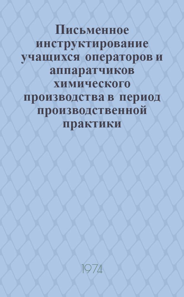 Письменное инструктирование учащихся операторов и аппаратчиков химического производства в период производственной практики : (Методические рекомендации)