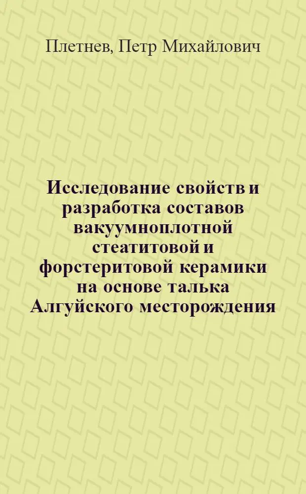Исследование свойств и разработка составов вакуумноплотной стеатитовой и форстеритовой керамики на основе талька Алгуйского месторождения : Автореф. дис. на соиск. учен. степени канд. техн. наук