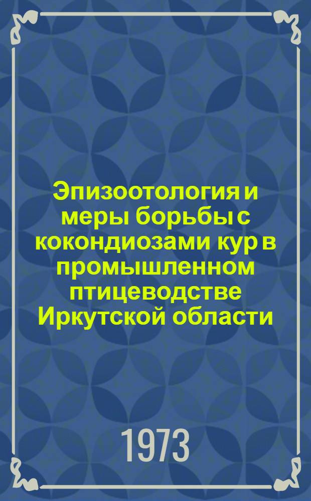 Эпизоотология и меры борьбы с кокондиозами кур в промышленном птицеводстве Иркутской области : Автореф. дис. на соиск. учен. степени канд. вет. наук : (03.00.19)
