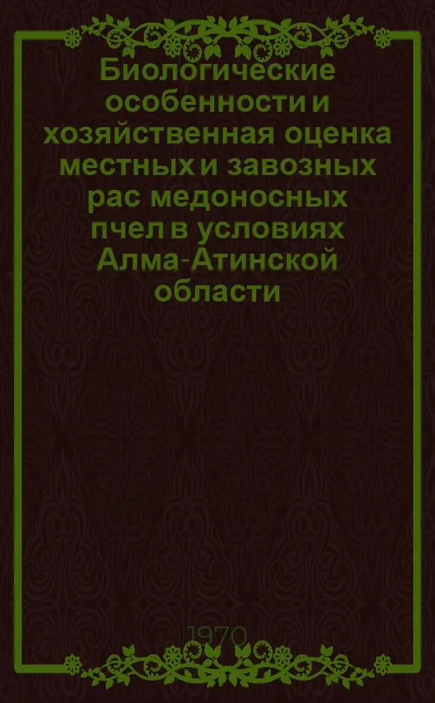 Биологические особенности и хозяйственная оценка местных и завозных рас медоносных пчел в условиях Алма-Атинской области : Автореф. дис. на соискание учен. степени канд. биол. наук : (03.098)