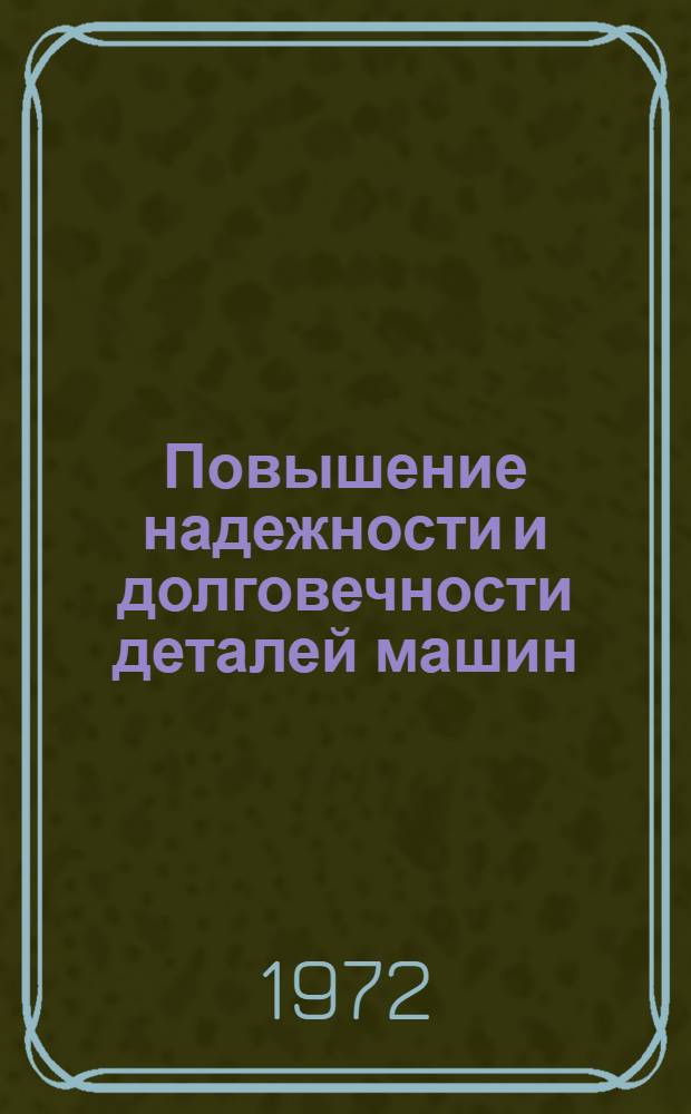 Повышение надежности и долговечности деталей машин : Сборник статей