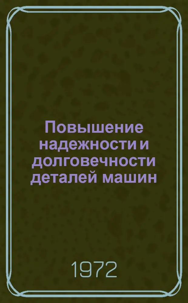 Повышение надежности и долговечности деталей машин : Сборник статей