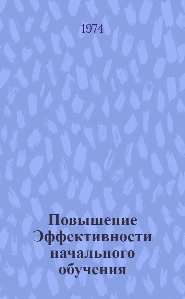 Повышение Эффективности начального обучения : Сборник статей по материалам III Всесоюз. пед. чтений