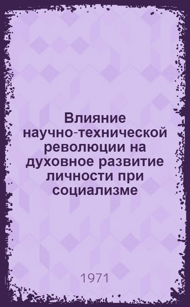 Влияние научно-технической революции на духовное развитие личности при социализме : Автореф. дис. на соискание учен. степени канд. филос. наук : (621)