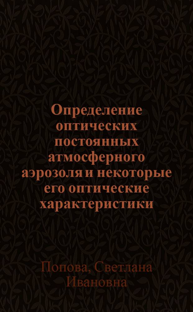 Определение оптических постоянных атмосферного аэрозоля и некоторые его оптические характеристики : Автореф. дис. на соиск. учен. степени канд. физ.-мат. наук : (01.04.12)