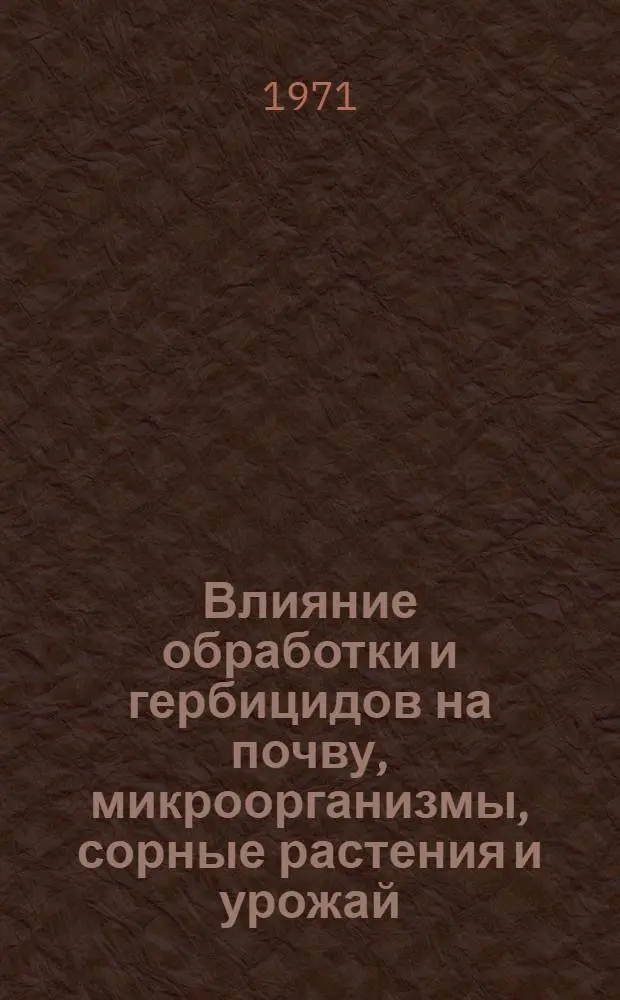 Влияние обработки и гербицидов на почву, микроорганизмы, сорные растения и урожай : Автореф. дисс. на соискание учен. степени канд. с.-х. наук