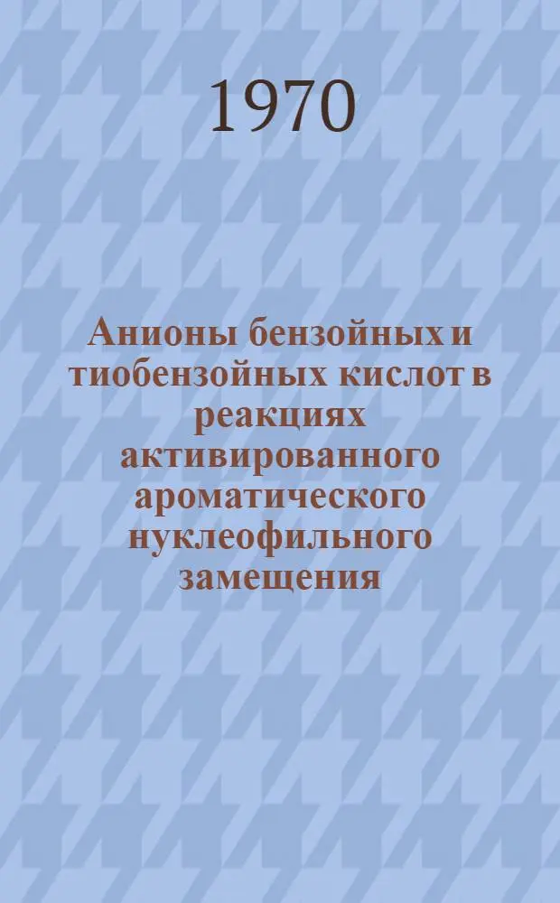 Анионы бензойных и тиобензойных кислот в реакциях активированного ароматического нуклеофильного замещения : Автореф. дисс. на соискание учен. степени канд. хим. наук : (02.072)