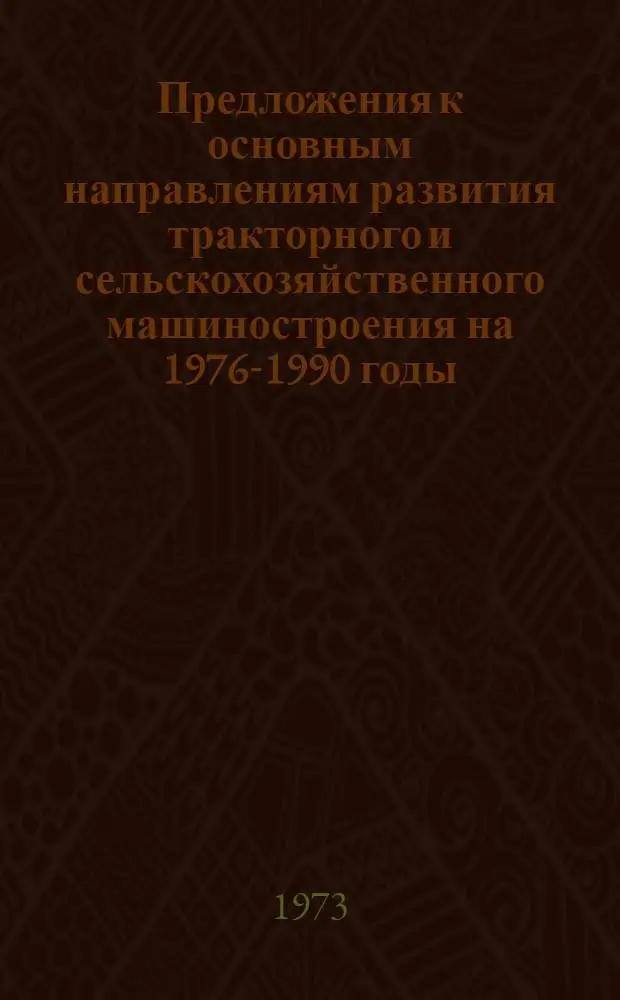 Предложения к основным направлениям развития тракторного и сельскохозяйственного машиностроения на 1976-1990 годы : (Расчет потребности нар. хоз-ва в тракторах и двигателях на 1976-1990 г.)