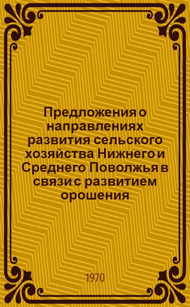 Предложения о направлениях развития сельского хозяйства Нижнего и Среднего Поволжья в связи с развитием орошения : Проект