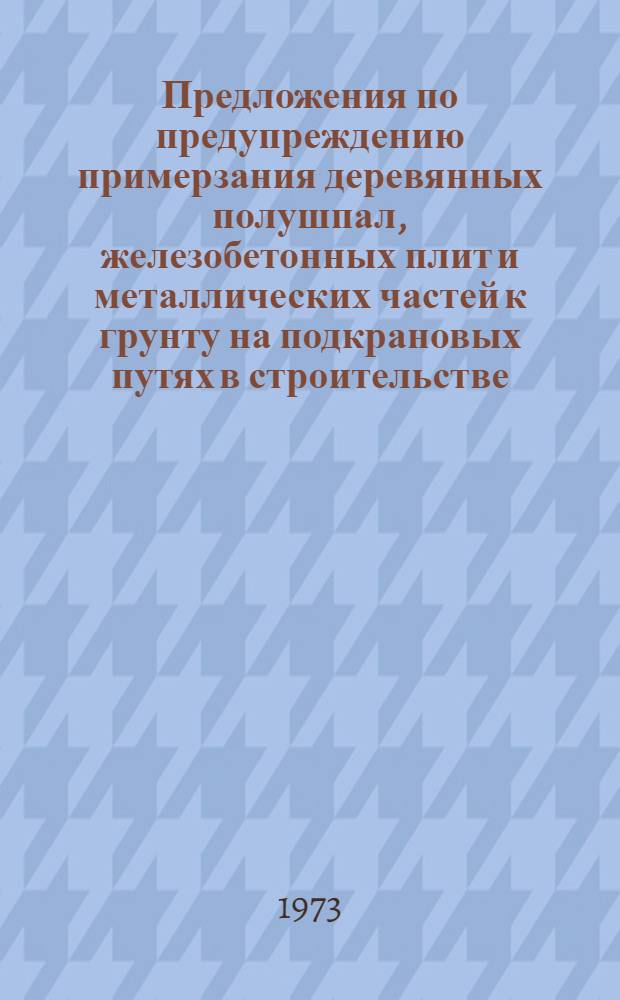 Предложения по предупреждению примерзания деревянных полушпал, железобетонных плит и металлических частей к грунту на подкрановых путях в строительстве