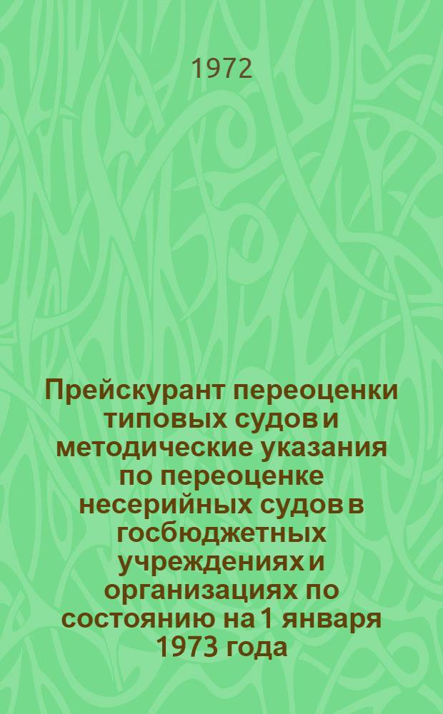Прейскурант переоценки типовых судов и методические указания по переоценке несерийных судов в госбюджетных учреждениях и организациях по состоянию на 1 января 1973 года. № 053-141.526 : Утв. 13/VI 1972 г