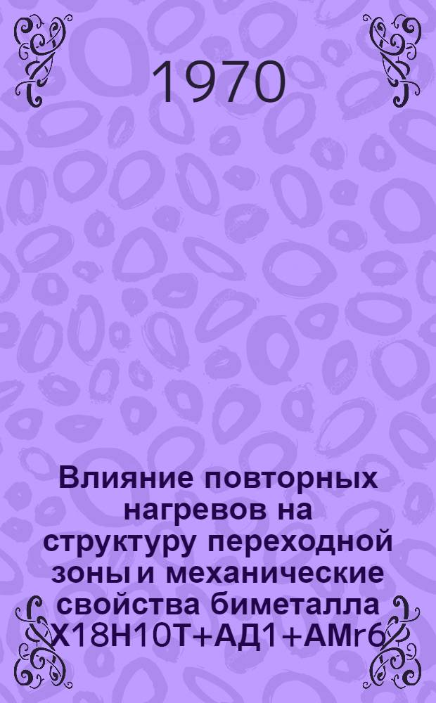 Влияние повторных нагревов на структуру переходной зоны и механические свойства биметалла Х18Н10Т+АД1+АМr6 : Автореф. дисс. на соискание учен. степени канд. техн. наук : (320)