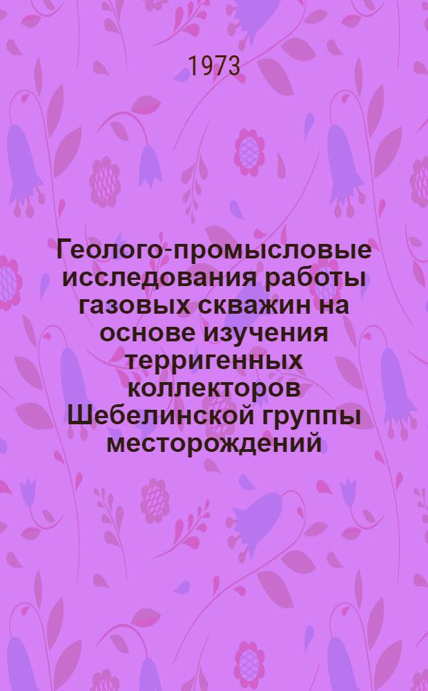 Геолого-промысловые исследования работы газовых скважин на основе изучения терригенных коллекторов Шебелинской группы месторождений : Автореф. дис. на соиск. учен. степени канд. геол.-минерал. наук : (04.00.17)