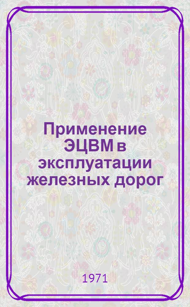 Применение ЭЦВМ в эксплуатации железных дорог : Сборник статей