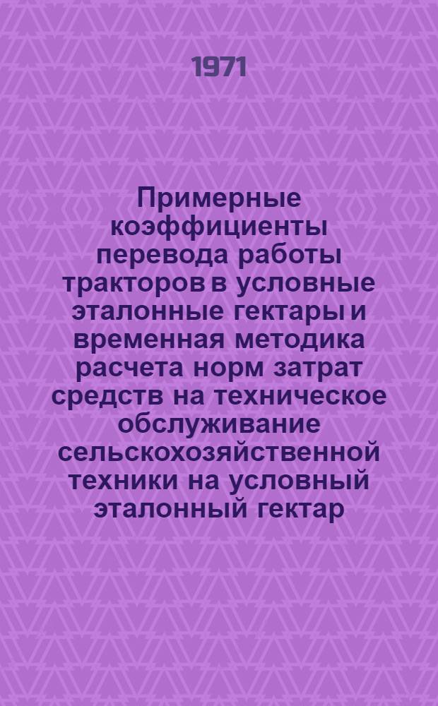 Примерные коэффициенты перевода работы тракторов в условные эталонные гектары и временная методика расчета норм затрат средств на техническое обслуживание сельскохозяйственной техники на условный эталонный гектар