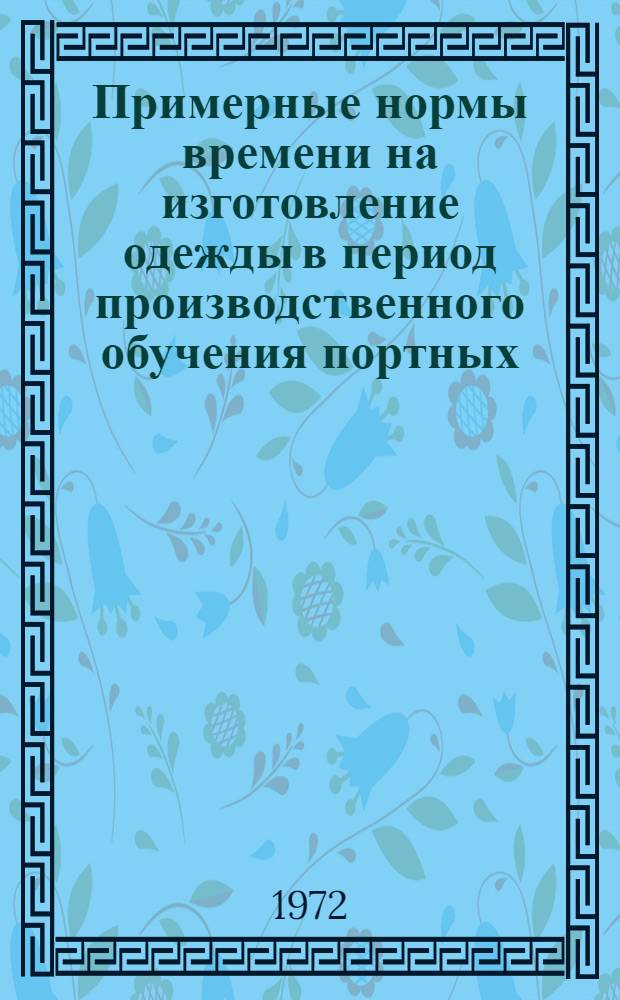 Примерные нормы времени на изготовление одежды в период производственного обучения портных : (Из опыт учеб.-произв. комбинатов)