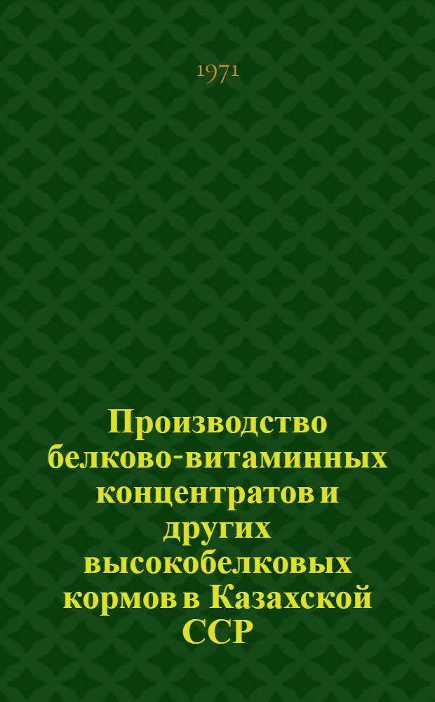 Производство белково-витаминных концентратов и других высокобелковых кормов в Казахской ССР : Обзор