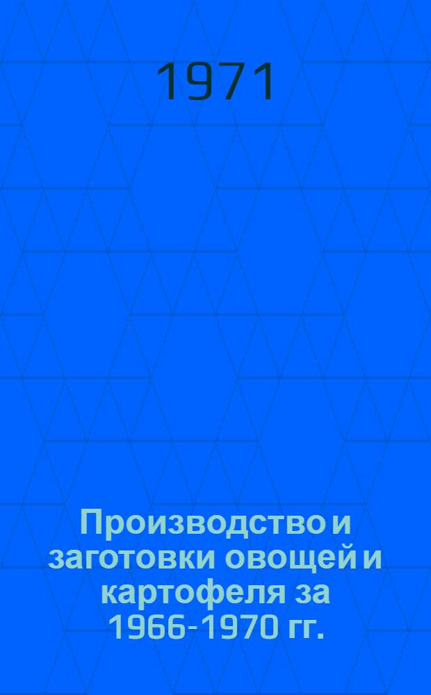 Производство и заготовки овощей и картофеля [за 1966-1970 гг.