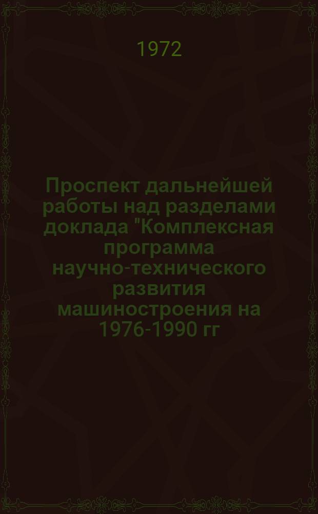Проспект дальнейшей работы над разделами доклада "Комплексная программа научно-технического развития машиностроения на 1976-1990 гг."