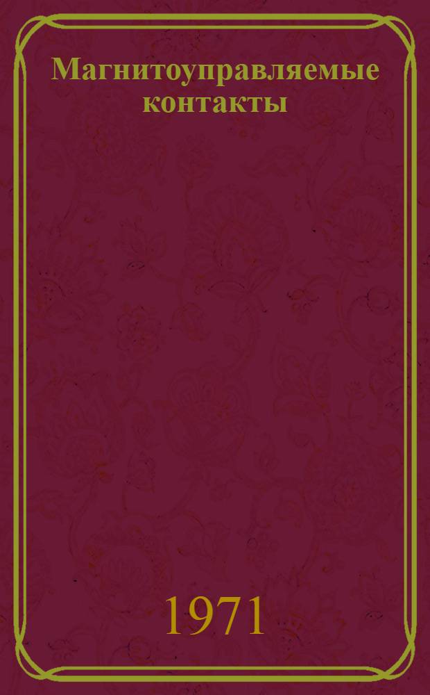 Магнитоуправляемые контакты : Материалы I науч.-техн. конференции по теории, разработкам и производству МК. Т. 2