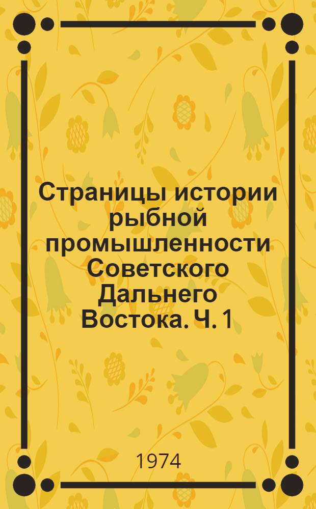 Страницы истории рыбной промышленности Советского Дальнего Востока. Ч. 1