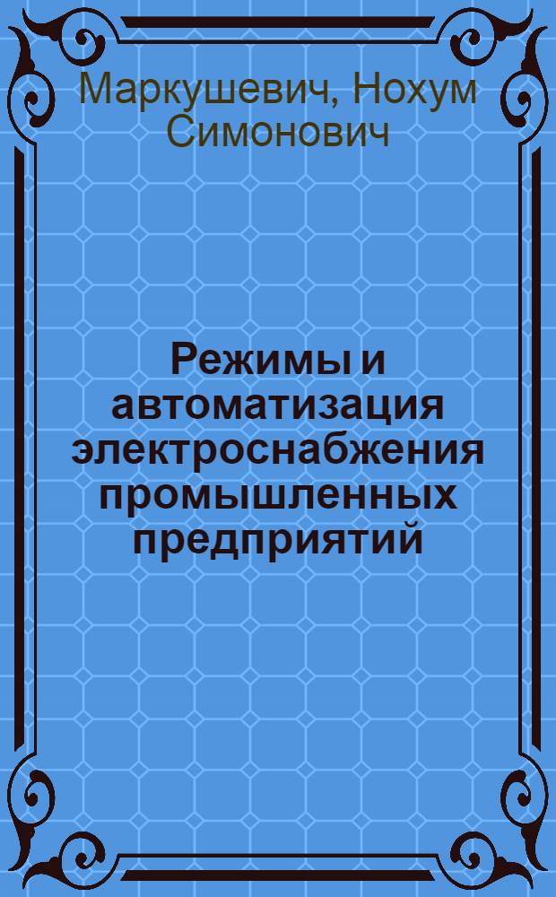 Режимы и автоматизация электроснабжения промышленных предприятий : Учеб. пособие : Ч. 1-