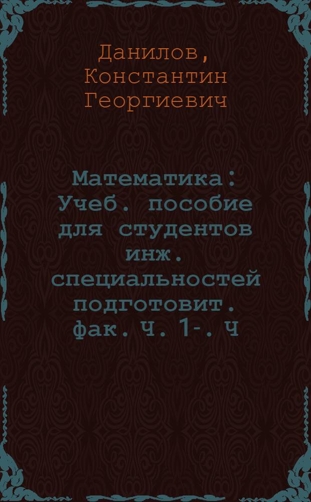 Математика : [Учеб. пособие для студентов инж. специальностей подготовит. фак.] Ч. 1-. Ч. 2 : Уравнения и неравенства