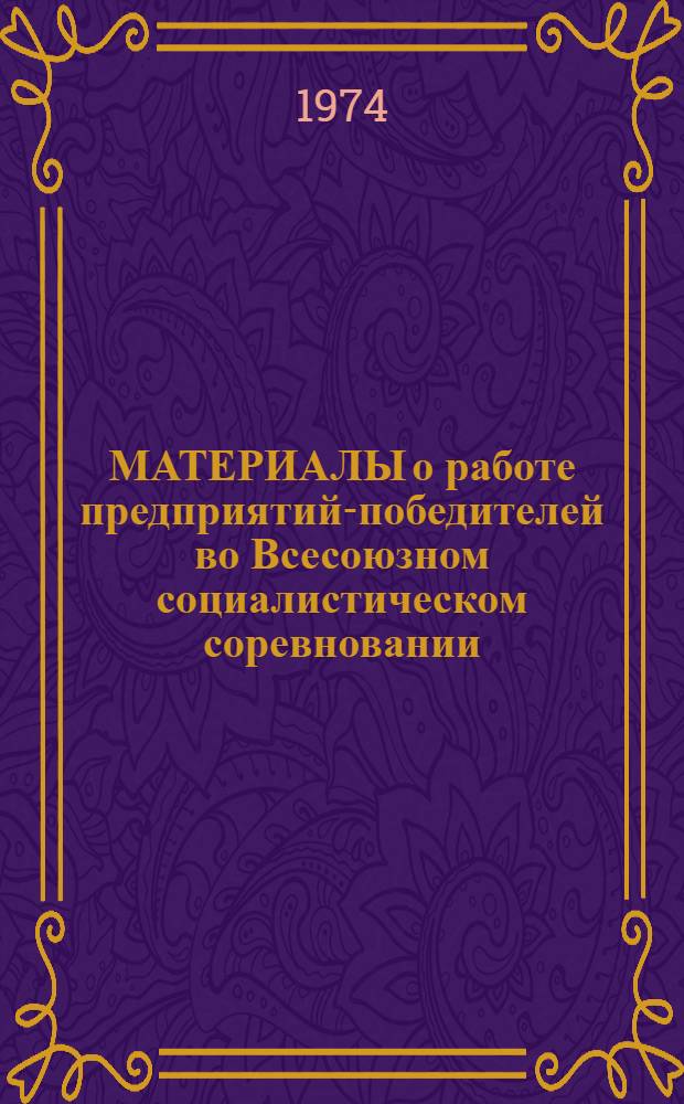 [МАТЕРИАЛЫ о работе предприятий-победителей во Всесоюзном социалистическом соревновании, награжденных переходящими Красными знаменами ЦК КПСС, Совета Министров СССР, ВЦСПС и ЦК ВЛКСМ по итогам работы...]