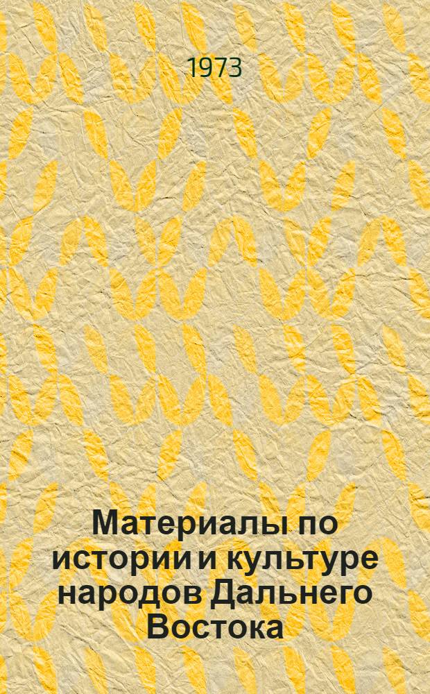 Материалы по истории и культуре народов Дальнего Востока : Материалы симпозиума по проблеме "История и традиции отеч. востоковедения на Дальнем Востоке" (Владивосток, март 1969 г.) : Докл., сообщ., заметки : Вып. 1-