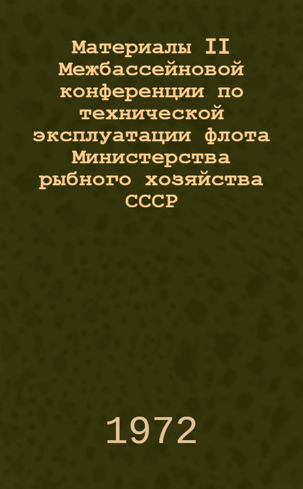 Материалы II Межбассейновой конференции по технической эксплуатации флота Министерства рыбного хозяйства СССР : Ч. 1-. Ч. 2