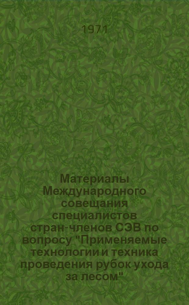 Материалы Международного совещания специалистов стран-членов СЭВ по вопросу "Применяемые технологии и техника проведения рубок ухода за лесом" (г. Вильнюс, 19-24 июля 1971 г.). Т. 2