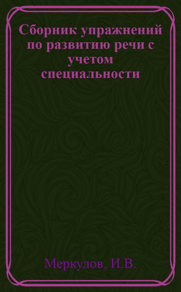 Сборник упражнений по развитию речи с учетом специальности : (Пособие для студентов-иностранцев, обучающихся на естеств. фак.) : Вып. 1-