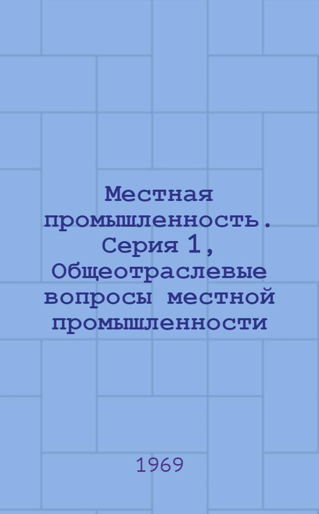 Местная промышленность. Серия 1, Общеотраслевые вопросы местной промышленности : Науч.-техн. реф. сб