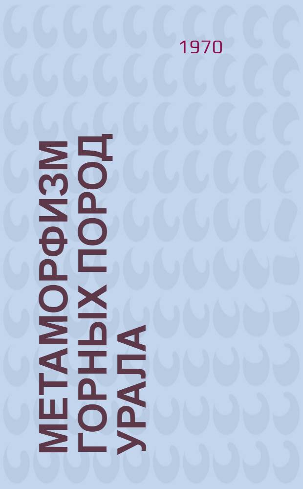 Метаморфизм горных пород Урала : Труды Свердл. горного ин-та им. В.В. Вахрушева. [1 : Материалы симпозиума. 3-7 февраля 1969 г.]