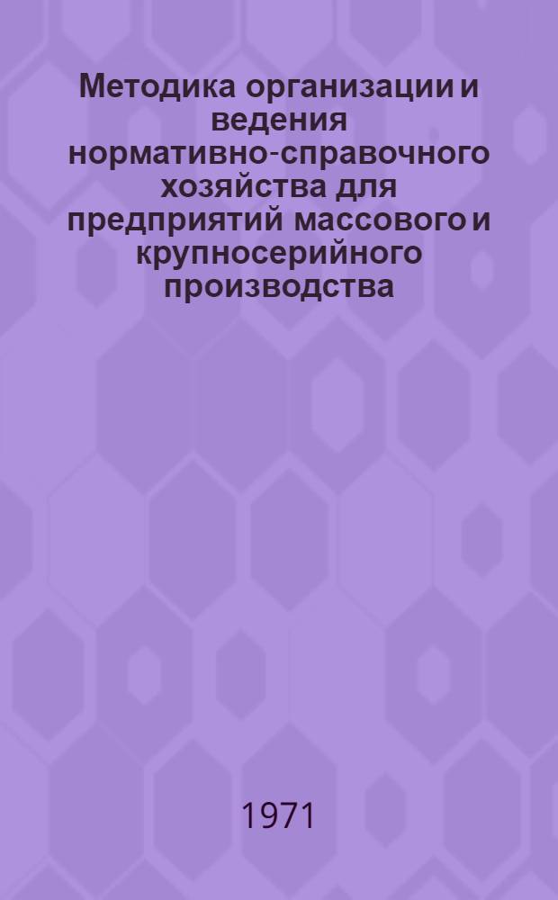 Методика организации и ведения нормативно-справочного хозяйства для предприятий массового и крупносерийного производства : [Ч. 1-. [Ч. 2 : Ведение нормативно-справочного хозяйства] на базе ЭВМ