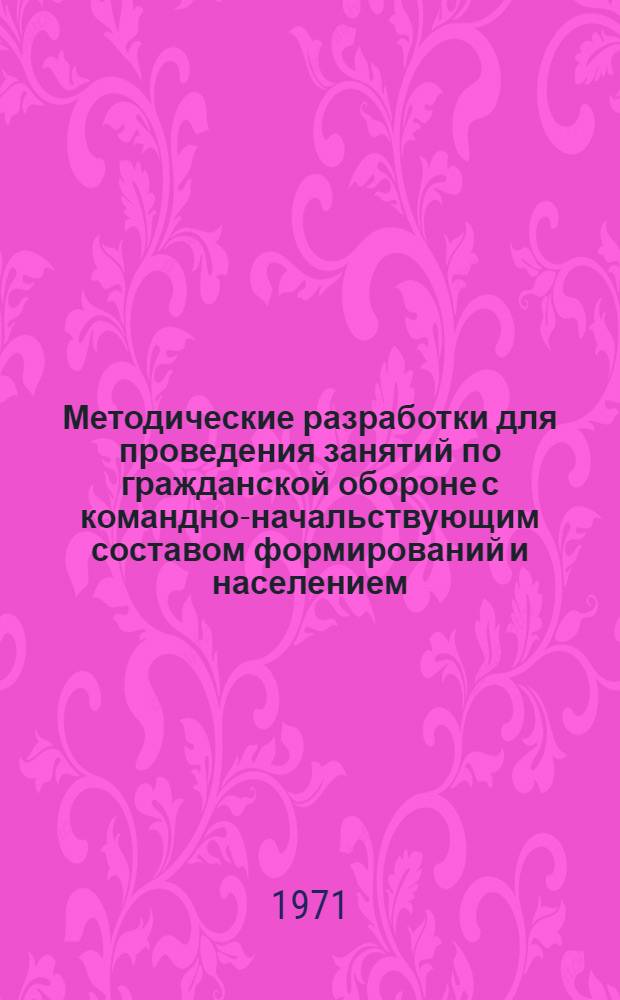 Методические разработки для проведения занятий по гражданской обороне с командно-начальствующим составом формирований и населением : Разд. 2. Разд. 2 : Подготовка по специальности
