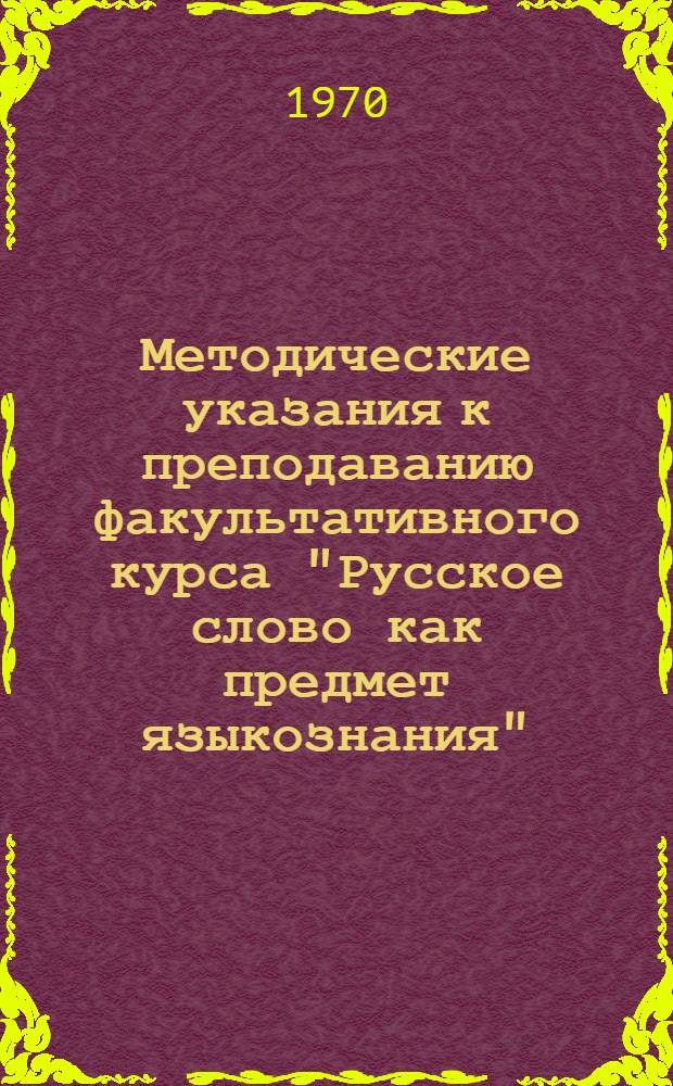 Методические указания к преподаванию факультативного курса "Русское слово как предмет языкознания" : Эксперим. материалы для учителя
