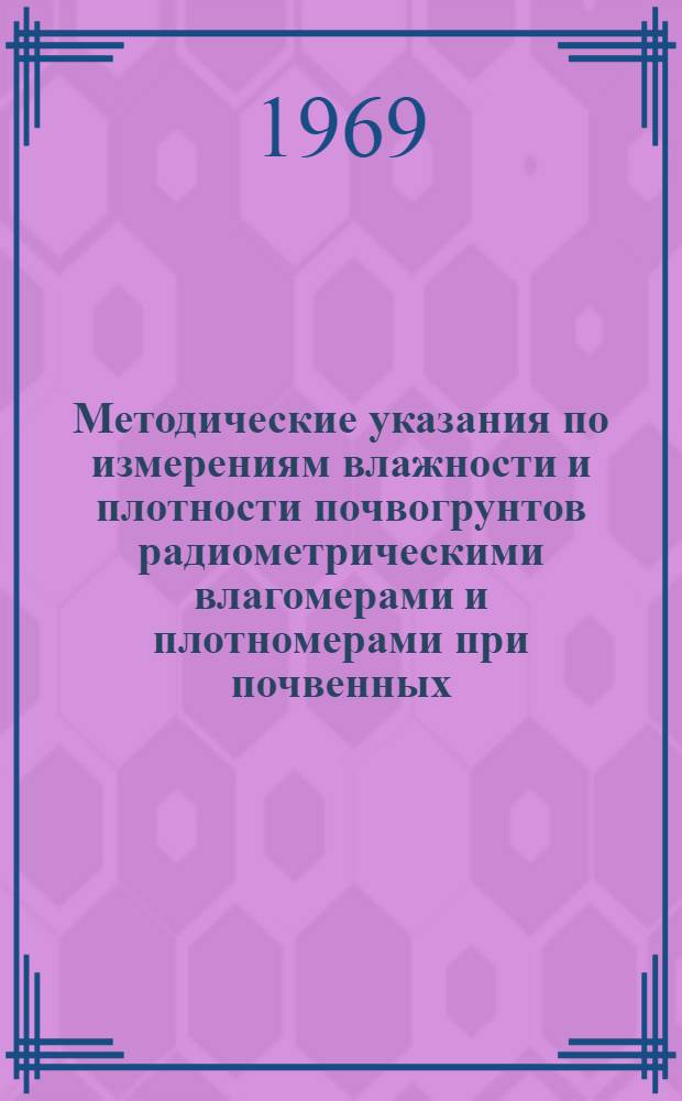 Методические указания по измерениям влажности и плотности почвогрунтов радиометрическими влагомерами и плотномерами при почвенных, гидромелиоративных и инженерно-геологических изысканиях : Вып. 1-. Вып. 3