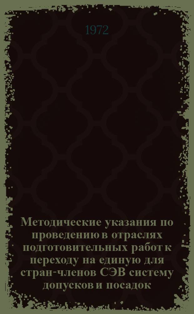 Методические указания по проведению в отраслях подготовительных работ к переходу на единую для стран-членов СЭВ систему допусков и посадок : [Разд. 1]-. [Разд. 1 : Анализ применения в отраслях ныне действующей системы допусков и посадок]