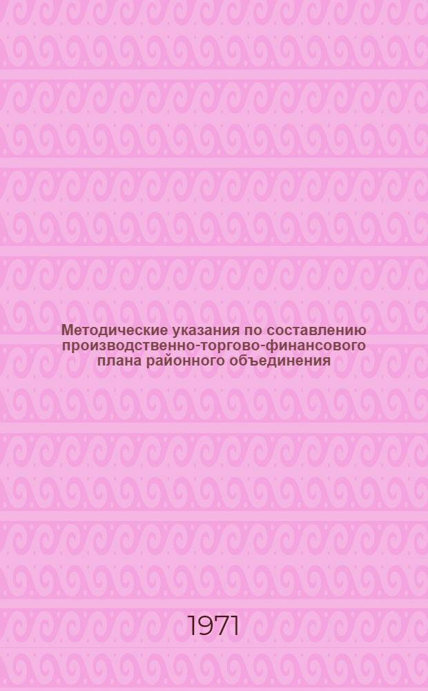 Методические указания по составлению производственно-торгово-финансового плана районного объединения, отделения "Сельхозтехника"...