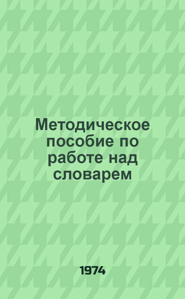 Методическое пособие по работе над словарем : (Для студентов 1 курса дневного отд-ния фак. англ. яз.) [В 2 ч.] Ч. 1-2. Ч. 1