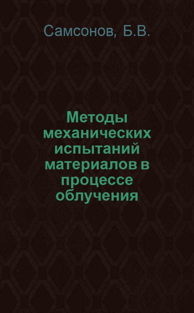 Методы механических испытаний материалов в процессе облучения : Ч. 1-