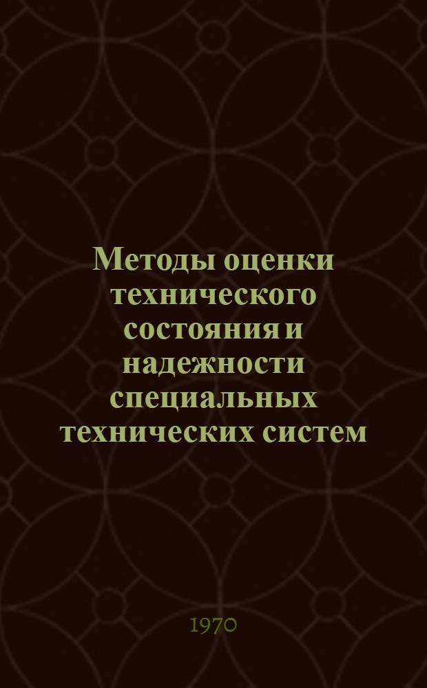 Методы оценки технического состояния и надежности специальных технических систем : Материалы 2-го науч.-техн. семинара "Методы исследования надежности, работоспособности, контроля качества и техн. состояния элементов спец. технол. оборудования". Ростов, май 1969 г. : Вып. 2-