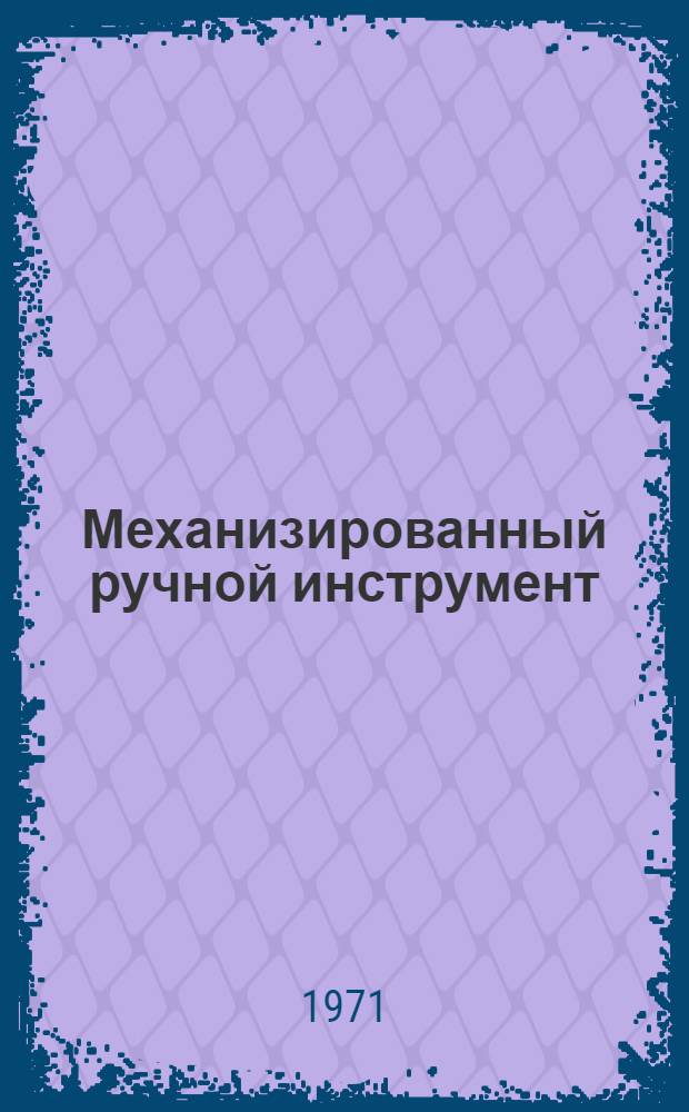 Механизированный ручной инструмент : Отеч. и иностр. литература за 1966-1970. (Янв.-апр.) гг. : Ч. 1-