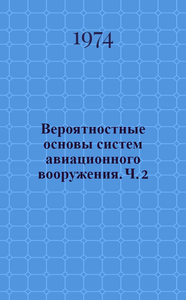Вероятностные основы систем авиационного вооружения. Ч. 2