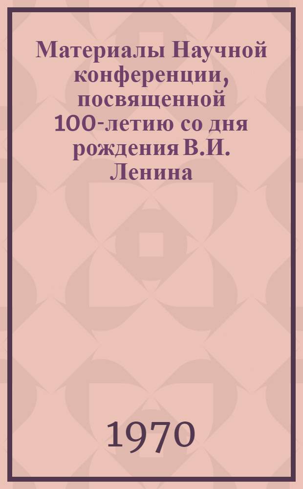 Материалы Научной конференции, посвященной 100-летию со дня рождения В.И. Ленина