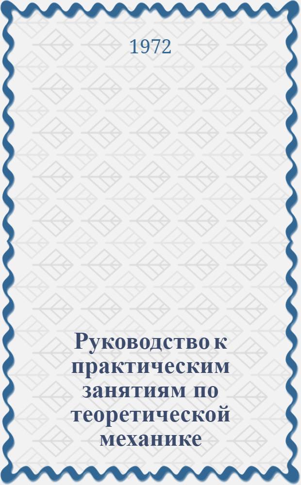 Руководство к практическим занятиям по теоретической механике : Учеб. пособие Ч. 1-. Ч. 1 : Статика