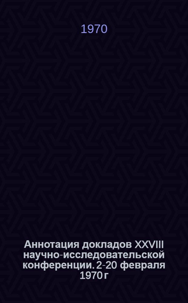 Аннотация докладов XXVIII научно-исследовательской конференции. 2-20 февраля 1970 г : [1]-. [8] : Секция автоматизации производственных процессов