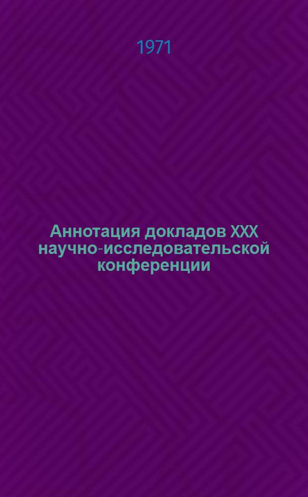 Аннотация докладов XXX научно-исследовательской конференции : Секция 1-. [4] : Секция автоматизации производственных процессов